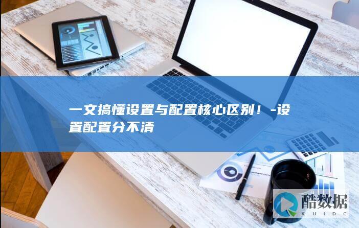 设置与配置的区别在哪