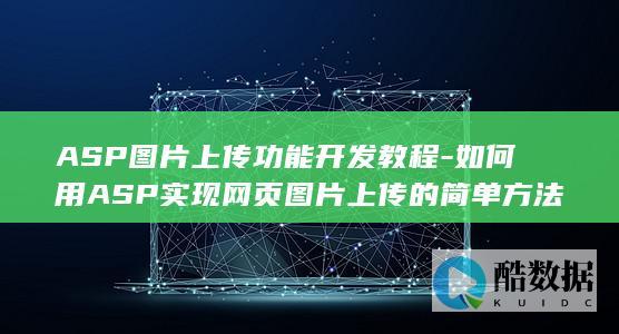 ASP图片上传功能开发教程-如何用ASP实现网页图片上传的简单方法