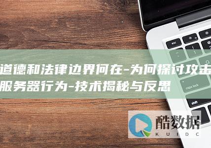 道德和法律边界何在-为何探讨攻击服务器行为-技术揭秘与反思