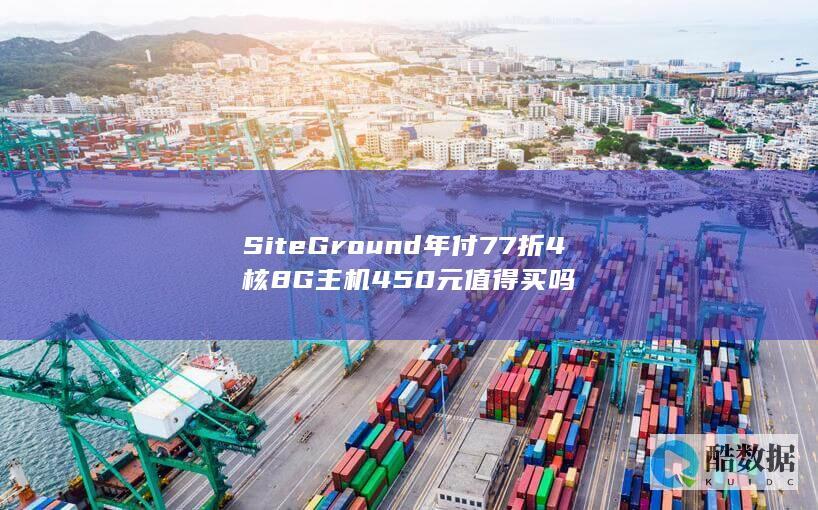 SiteGround年付77折4核8G主机450元值得买吗