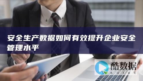 安全生产数据如何有效提升企业安全管理水平