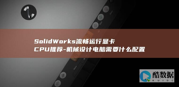 SolidWorks显卡选择指南